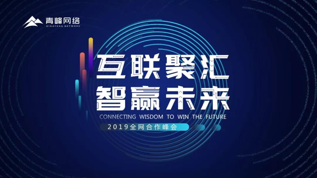 “互聯(lián)聚匯，智贏未來(lái)” 2019全網(wǎng)合作峰會(huì)圓滿成功！互聯(lián)網(wǎng)英豪大集結(jié)，召喚各路“英豪”圓滿落幕！